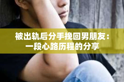 被出轨后分手挽回男朋友：一段心路历程的分享