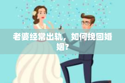 老婆经常出轨，如何挽回婚姻？
