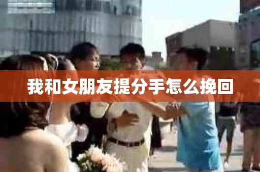 我和女朋友提分手怎么挽回