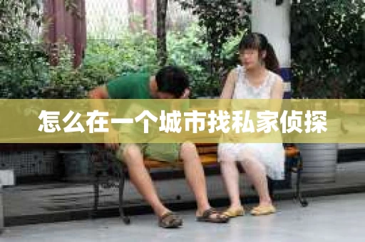 怎么在一个城市找私家侦探