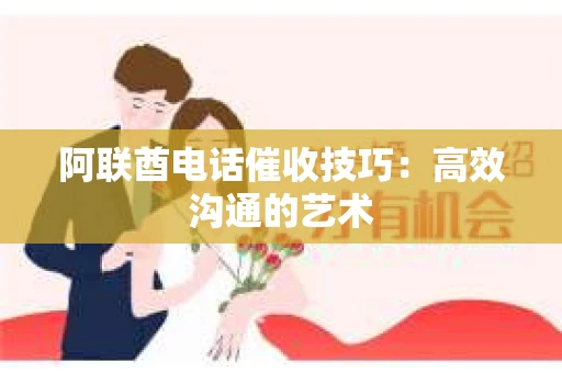 阿联酋电话催收技巧：高效沟通的艺术