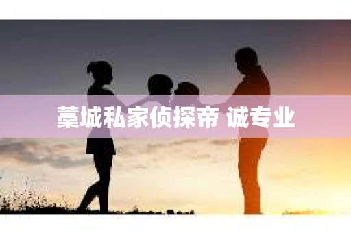 藁城私家侦探帝 诚专业