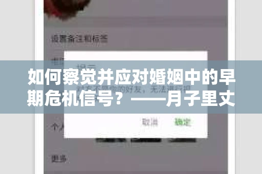 如何察觉并应对婚姻中的早期危机信号？——月子里丈夫出轨后的挽回策略